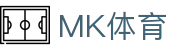 MK体育-中国官方主页-官方服务中心